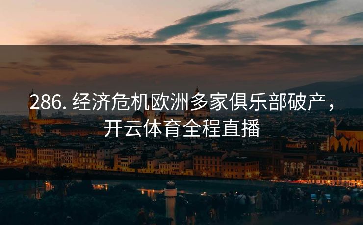 286. 经济危机欧洲多家俱乐部破产，开云体育全程直播