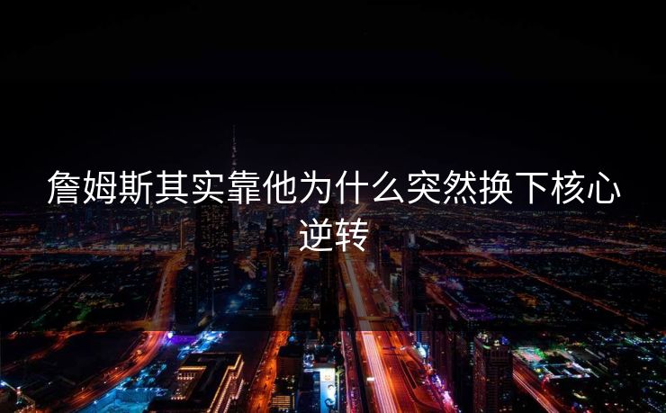 詹姆斯其实靠他为什么突然换下核心逆转