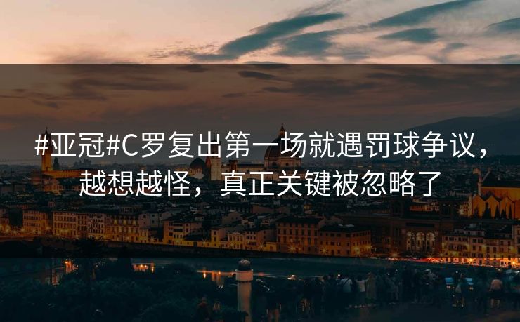 #亚冠#C罗复出第一场就遇罚球争议，越想越怪，真正关键被忽略了